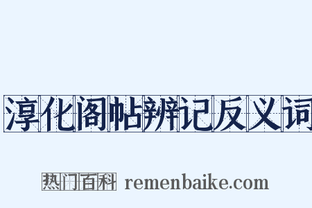 淳化阁帖辨记反义词是什么意思的图片